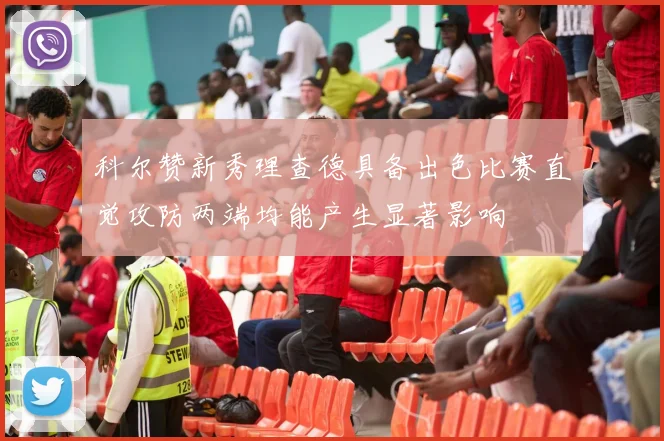 科尔赞新秀理查德具备出色比赛直觉攻防两端均能产生显著影响