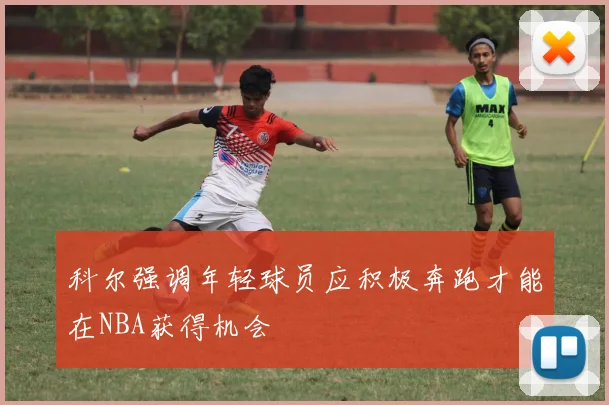 科尔强调年轻球员应积极奔跑才能在NBA获得机会