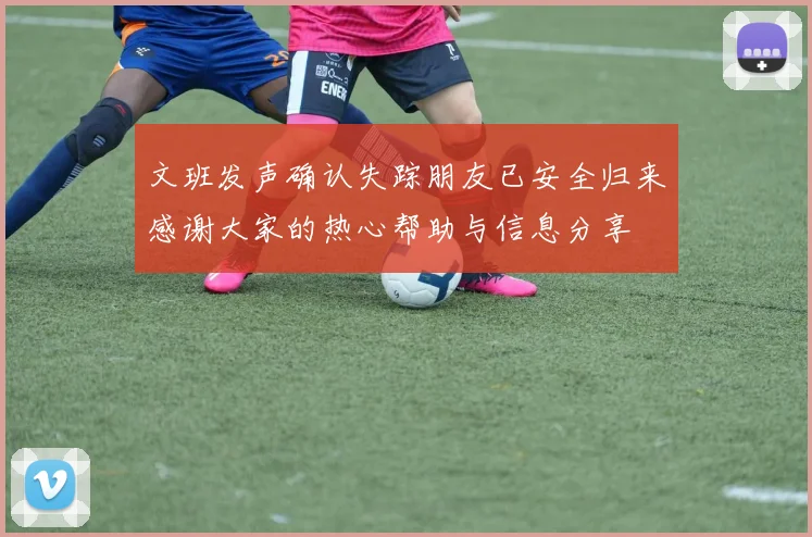 文班发声确认失踪朋友已安全归来感谢大家的热心帮助与信息分享