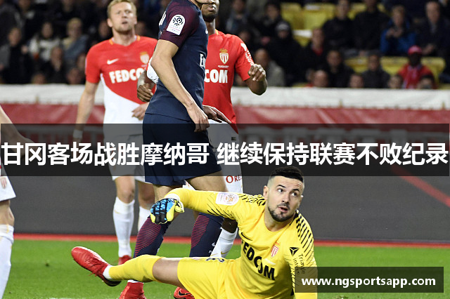 甘冈客场战胜摩纳哥 继续保持联赛不败纪录