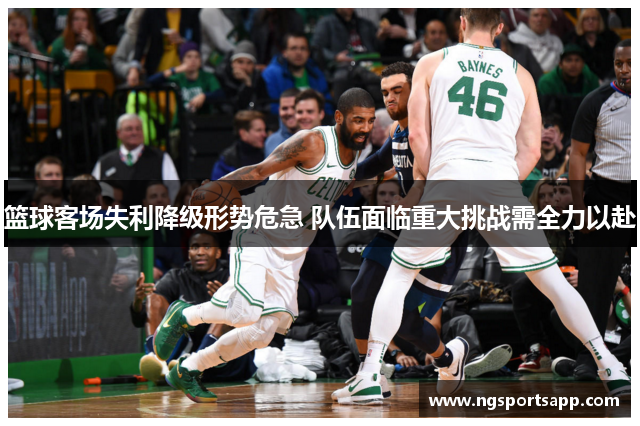 篮球客场失利降级形势危急 队伍面临重大挑战需全力以赴