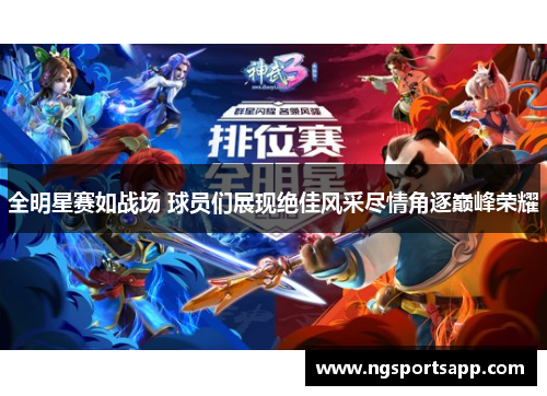 全明星赛如战场 球员们展现绝佳风采尽情角逐巅峰荣耀