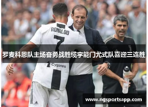 罗麦科恩队主场奋勇战胜缆宇能门尤式队喜迎三连胜