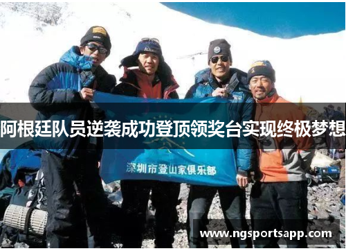 阿根廷队员逆袭成功登顶领奖台实现终极梦想