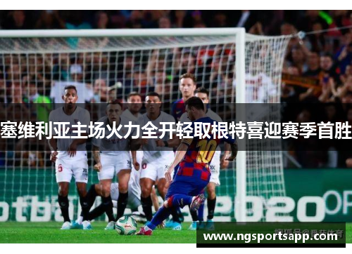 塞维利亚主场火力全开轻取根特喜迎赛季首胜
