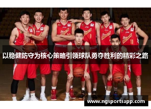 以稳健防守为核心策略引领球队勇夺胜利的精彩之路