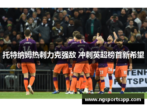 托特纳姆热刺力克强敌 冲刺英超榜首新希望