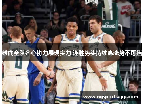雄鹿全队齐心协力展现实力 连胜势头持续高涨势不可挡