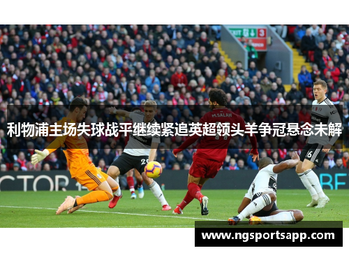 利物浦主场失球战平继续紧追英超领头羊争冠悬念未解