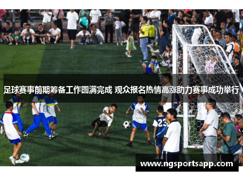 足球赛事前期筹备工作圆满完成 观众报名热情高涨助力赛事成功举行